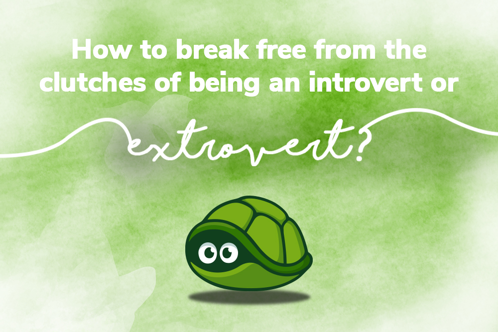 How to Break Free from the Clutches of being an Introvert or Extrovert?